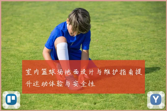 室内篮球场地面设计与维护指南提升运动体验与安全性